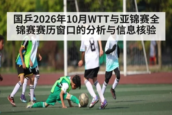 国乒2026年10月WTT与亚锦赛全锦赛赛历窗口的分析与信息核验